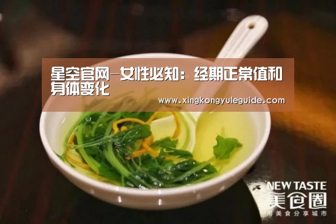 星空官网-女性必知:经期正常值和身体变化(图2) 星空官网